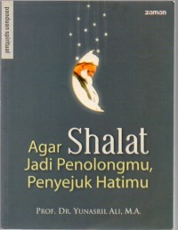 Agar Shalat Jadi Penolongmu, Penyejuk Hatimu